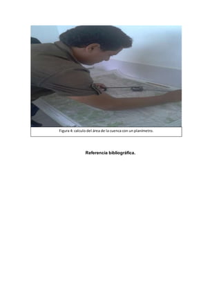Figura 4: calculo del área de la cuenca con un planímetro. 
Referencia bibliográfica. 
