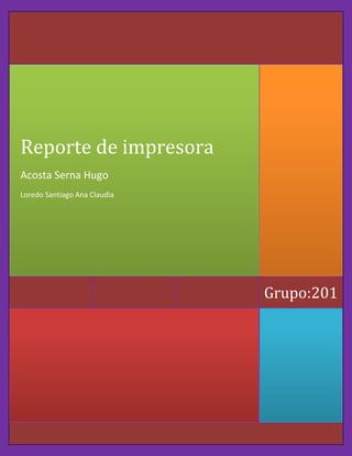 Grupo:201
Reporte de impresora
Acosta Serna Hugo
Loredo Santiago Ana Claudia
 
