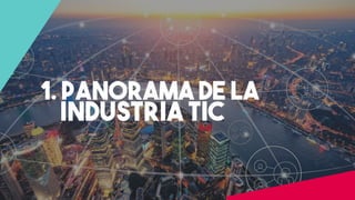 8
1. PANORAMA DE LA
INDUSTRIA TIC
 