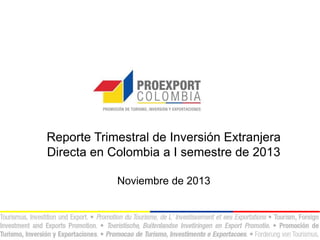 Reporte Trimestral de Inversión Extranjera
Directa en Colombia a 2013
Abril de 2014
 