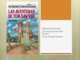 Reporte de lectura:
Las aventuras de Tom
Sawyer
Victor Rosales Jaimes
 