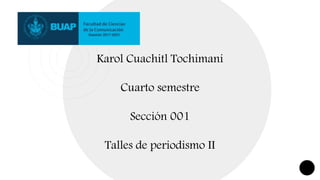Karol Cuachitl Tochimani
Cuarto semestre
Sección 001
Talles de periodismo II
 