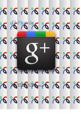 El Plus de




Carlos Israel Hernández López
Síntesis de lectura “El plus de GooglePlus”
 