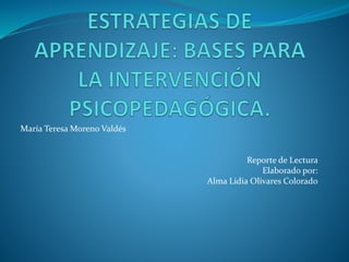 María Teresa Moreno Valdés
Reporte de Lectura
Elaborado por:
Alma Lidia Olivares Colorado
 