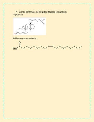 7. Escribe las fórmulas de los lípidos utilizados en la práctica
Triglicéridos
Ácido graso monoinsaturado
 