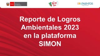 Reporte de Logros
Ambientales 2023
en la plataforma
SIMON
 