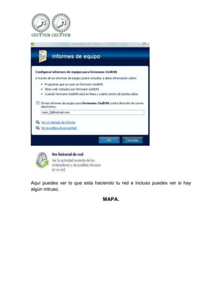 Aquí puedes ver lo que esta haciendo tu red e incluso puedes ver si hay
algún intruso.

                               MAPA.
 