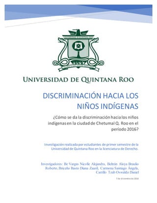 DISCRIMINACIÓN HACIA LOS
NIÑOS INDÍGENAS
¿Cómo se da la discriminaciónhacialos niños
indígenasen la ciudadde Chetumal Q. R...