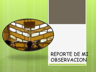 REPORTE DE MI
OBSERVACION
 