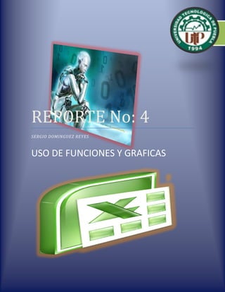 REPORTE No: 4
SERGIO DOMINGUEZ REYES

USO DE FUNCIONES Y GRAFICAS

 