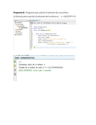 Programa 8.- Programa que calcula el volumen de una esfera.
La fórmula para calcular el volumen de la esfera es : v = (4/3)*PI*r^3.
 