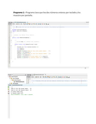 Programa 1.- Programa Java que lea dos números enteros por teclado y los
muestre por pantalla.
 