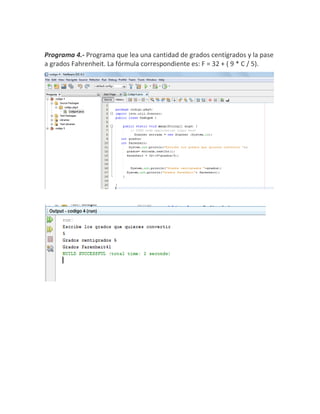 Programa 4.- Programa que lea una cantidad de grados centígrados y la pase
a grados Fahrenheit. La fórmula correspondiente es: F = 32 + ( 9 * C / 5).
 