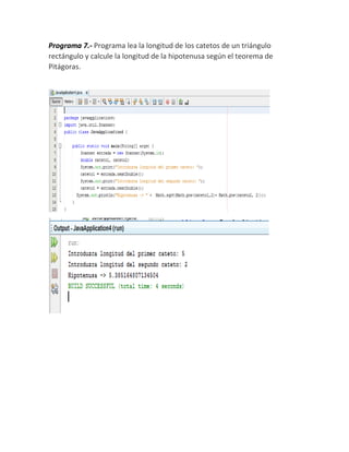 Programa 7.- Programa lea la longitud de los catetos de un triángulo
rectángulo y calcule la longitud de la hipotenusa según el teorema de
Pitágoras.
 