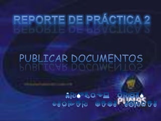 REPORTE DE PRÁCTICA 2 PUBLICAR DOCUMENTOS NOMBRE: ROJAS CARPIO TITA GLORIA 