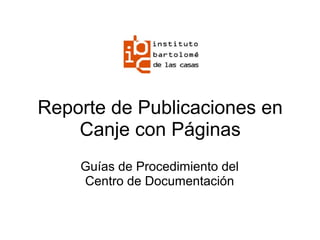 Reporte de Publicaciones en
Canje con Páginas
Guías de Procedimiento del
Centro de Documentación
 