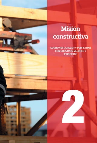 2
Misión
constructiva
Sobrevivir, crecer y perpetuar
con nuestros valores y
principios
 