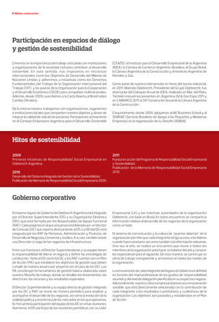 Misión constructiva
Creemos en la importancia del trabajo articulado con instituciones
y organizaciones de la sociedad civil para contribuir al desarrollo
sostenible. En este sentido, nos inspiramos en iniciativas
internacionales como los Objetivos de Desarrollo del Milenio de
Naciones Unidas y adherimos a iniciativas como los Derechos
Fundamentales del Trabajo de la Organización Internacional del
Trabajo (OIT), y las pautas de la Organización para la Cooperación
y el Desarrollo Económico (OCDE) para compañías multinacionales.
Además, desde 2009, suscribimos a la Carta Abierta al Brasil sobre
Cambio Climático.
De la misma manera, trabajamos con organizaciones, organismos
e instituciones locales que comparten nuestro objetivo y deseo de
mejorarlacalidaddevidadelaspersonas.Participamosactivamente
en el Consejo Empresario Argentino para el Desarrollo Sostenible
ElmáximoórganodeGobiernodeOdebrechtArgentinaestáintegrado
por el Director Superintendente (DS) y su Organización Dinámica
(OD), que está formada por los Responsables de Apoyo Funcional
(RAF).CadaproyectoenelqueactuamosestálideradoporunDirector
de Contrato (DC) que reporta directamente al DS. La OD del DS está
integrada por los RAF de Personas, Administración y Finanzas, de
DesarrollodeNegocios,ComercialyJurídico.Asuvez,tambiénexiste
una Dirección a cargo de los negocios de infraestructura.
Entre sus funciones, el Director Superintendente y su equipo tienen
la responsabilidad de liderar el negocio y definir las estrategias de
conducción. Tanto el DS como los DC y los RAF cuentan con un Plan
de Acción (PA) que establece los objetivos de gestión que deben
cumplir de manera anual o por proyecto (en el caso de los DC). Los
PA constituyen la herramienta de gestión básica, elaborada sobre
nuestra filosofía de trabajo, donde se detallan los lineamientos, las
directrices, los recursos y los resultados esperados.
ElDirectorSuperintendenteysuequipodirectodegestión,integrado
por los DC y RAF, se reúne de manera periódica para analizar y
acompañar el desarrollo de los negocios, así como la evolución de la
realidad política y económica de los mercados en los que operamos.
EsfrecuentelaparticipacióndelequipodelosDCenestasreuniones.
Asimismo, el DS participa de las reuniones periódicas con su Líder
Hitos de sostenibilidad
Participación en espacios de diálogo
y gestión de sostenibilidad
Gobierno corporativo
(CEADS), el Instituto para el Desarrollo Empresarial de la Argentina
(IDEA), la Cámara de Comercio Argentino-Brasilera, el Grupo Brasil,
la Cámara Argentina de la Construcción y el Instituto Argentino de
Petróleo y Gas.
Como parte de nuestra intervención en foros del sector industrial,
en 2011, Marcelo Odebrecht, Presidente del Grupo Odebrecht, fue
disertante del Coloquio Anual de IDEA, realizado en Mar del Plata.
También estuvimos presentes en Argentina Oil & Gas Expo 2011 y
en CAMARCO 2011, la 59a
Convención Anual de la Cámara Argentina
de la Construcción.
Conjuntamente, desde 2009, apoyamos al IAE Business School y al
SEBRAE (Servicio Brasileño de Apoyo a las Pequeñas y Medianas
Empresas) en la organización de su Desafío SEBRAE.
2009
Primeras iniciativas de Responsabilidad Social Empresarial en
Odebrecht Argentina.
2010
Desarrollo del Sistema Integrado de Gestión de la Sostenibilidad.
PublicacióndeMemoriadeResponsabilidadSocialEmpresaria2009.
2011
PuestaenaccióndelProgramadeResponsabilidadSocialEmpresarial
y Sostenibilidad.
Publicación de la Memoria de Responsabilidad Social Empresaria
2010.
Empresarial (LE) y las máximas autoridades de la organización
Odebrecht, con base en Brasil. En estos encuentros se comparte la
información relativa al desarrollo de los negocios de la organización
como un todo.
El sistema de comunicación y la cultura de “puertas abiertas” de la
organización permite que cada integrante tenga acceso a los líderes
cuandofueranecesario,asícomotambiénalainformaciónrelevante.
Una vez al año, se realiza un encuentro que reúne a todos los
miembrosdelaorganizaciónparahacerunbalancedelañoyconocer
las expectativas para el siguiente. De esta manera, se construye un
clima de trabajo transparente y armonioso en todos los niveles de
la organización.
LaremuneracióndecadaintegrantedelórganodeGobiernoesdefinida
en función del nivel profesional, de los grados de responsabilidad
asumidaydelniveldedelegaciónplanificadaensurespectivonegocio.
Adicionalmente,nuestraculturaempresarialprevéunaremuneración
variable, que está directamente relacionada con la contribución de
cada integrante a los resultados cuantitativos y cualitativos de la
organización. Los objetivos son pautados y establecidos en el Plan
de Acción.
 
