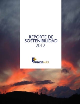 Memoria de Sostenibilidad 2012
FUNDEMAS
1
REPORTE DE
SOSTENIBILIDAD
2012201220122012
 
