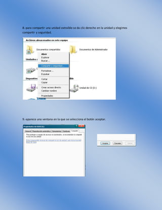 8.-para compartir una unidad extraíble se da clic derecho en la unidad y elegimos
compartir y seguridad.
9.-aparece una ventana en la que se selecciona el botón aceptar.
 