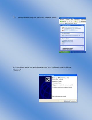 3-. Seleccionamos la opción “crear una conexión nueva”
4.-En seguida te aparecerá la siguiente ventana en la cual seleccionaras el botón
“siguiente”
 