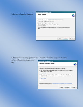 7.-Dar clic en la opción siguiente
8.-Se selecciona “este equipo se conecta a internet a través de una puerta de enlace
residencial o de otro equipo de mi
red”
 