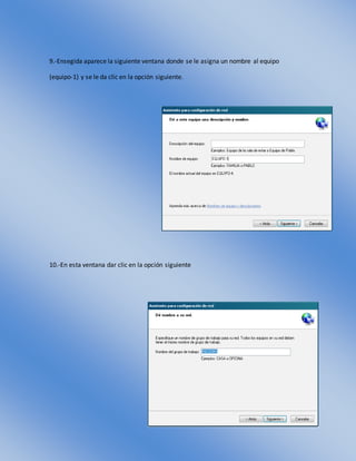 9.-Ensegida aparece la siguiente ventana donde se le asigna un nombre al equipo
(equipo-1) y se le da clic en la opción siguiente.
10.-En esta ventana dar clic en la opción siguiente
 