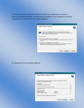 11.-En este asistente se selecciona la opción activar el uso compartido de archivos o
impresora firewall de Windows se configurara para permitir el uso compartido de archivos
e impresoras en su red, dar clic en la opción siguiente.
12.-Despues dar clic en la opción siguiente
 