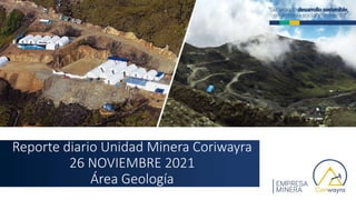 Reporte diario Unidad Minera Coriwayra
26 NOVIEMBRE 2021
Área Geología
 