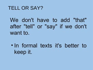 TELL OR SAY? We don't have to add "that" after "tell" or "say" if we don't want to. In formal texts it's better to keep it. 
