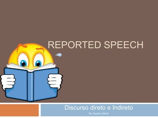 REPORTED SPEECH Discurso direto e Indireto ByTeacherZelma 