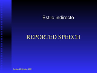 REPORTED SPEECH Estilo indirecto Sunday 25 October 2009 