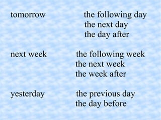 tomorrow  the following day  the next day    the day after next week  the following week  the next week  the week after yesterday  the previous day    the day before  