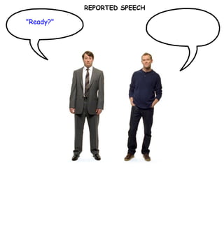 REPORTED SPEECH "Ready?" 