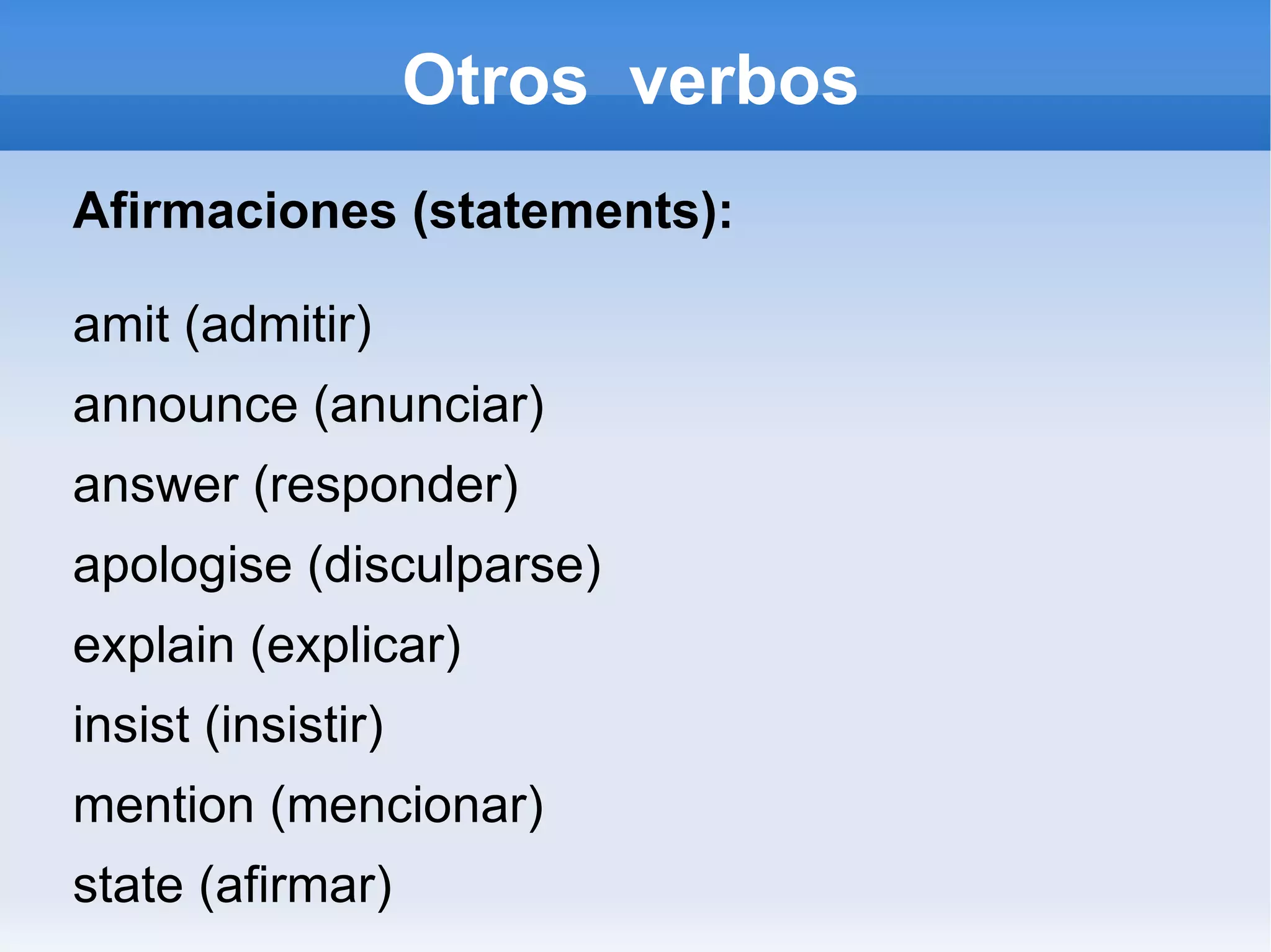 Otros  verbos Afirmaciones (statements): amit (admitir)  announce (anunciar)  answer (responder)  apologise (disculparse)  explain (explicar)  insist (insistir)  mention (mencionar)  state (afirmar) 