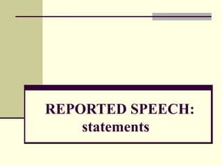 REPORTED SPEECH:   statements 