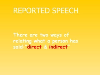 REPORTED SPEECH There are two ways of relating what a person has said:” direct  &  indirect ” 