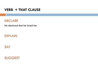 VERB + THAT CLAUSE

DECLARE
He declared that he loved her


EXPLAIN

SAY

SUGGEST
 