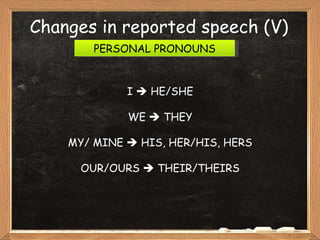 Changes in reported speech (V) PERSONAL PRONOUNS I    HE/SHE WE    THEY MY/ MINE    HIS, HER/HIS, HERS OUR/OURS    THEIR/THEIRS 
