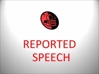 REPORTED
 SPEECH
 