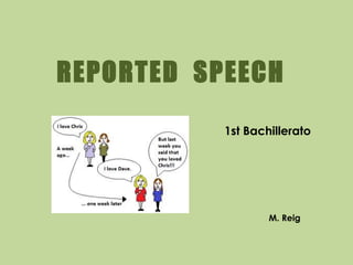 REPORTED SPEECH

           1st Bachillerato




                   M. Reig
 
