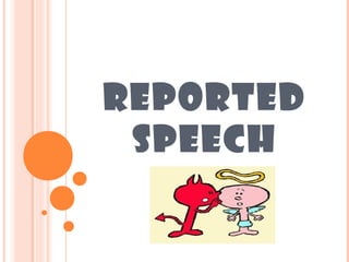 REPORTED
 SPEECH
 