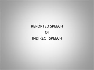 REPORTED SPEECH
Or
INDIRECT SPEECH
 