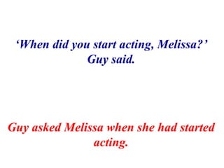 ‘When did you start acting, Melissa?’
              Guy said.




Guy asked Melissa when she had started
               ac...