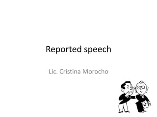 Reported speech

Lic. Cristina Morocho
 