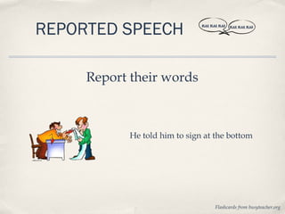 REPORTED SPEECH               BLAH, BLAH, BLAH   BLAH, BLAH, BLAH




     Report their words



           He told him to sign at the bottom




                                       Flashcards from busyteacher.org
 