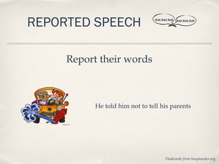 REPORTED SPEECH                 BLAH, BLAH, BLAH   BLAH, BLAH, BLAH




     Report their words



           He told him not to tell his parents




                                         Flashcards from busyteacher.org
 