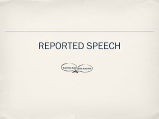 REPORTED SPEECH
    BLAH, BLAH, BLAH   BLAH, BLAH, BLAH
 