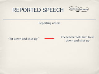 REPORTED SPEECH                              BLAH, BLAH, BLAH   BLAH, BLAH, BLAH




                     Reporting orders



                                        The teacher told him to sit
“Sit down and shut up”
                                           down and shut up
 