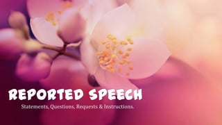 Reported Speech
Statements, Questions, Requests & Instructions.
 
